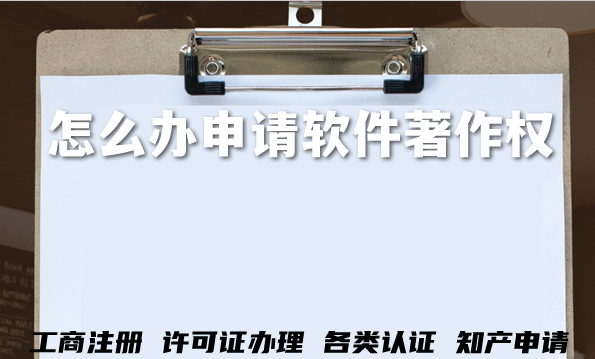 怎么办申请软件著作权?软著申请全攻略