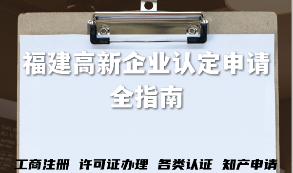 2026年福建高新企业认定申请全指南,办理条件+审核流程材料避坑指引 2026年福建高新企业认定申请全指南,办理条件+审核流程材料避坑指引