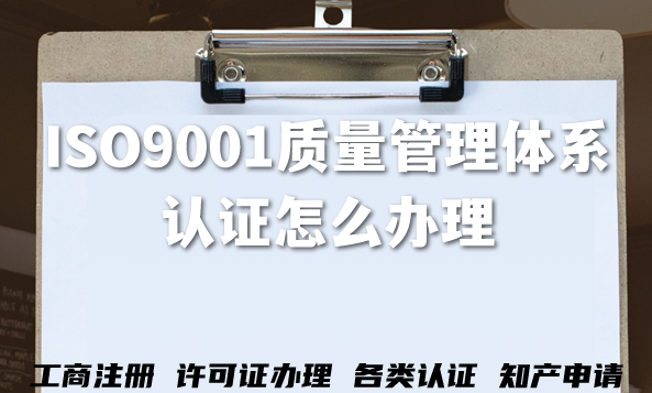 ISO9001质量管理体系认证怎么办理,条件及流程详解(2026年修改) ISO9001质量管理体系认证怎么办理,条件及流程详解(2026年修改)