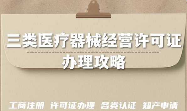 最新三类医疗器械经营许可证办理攻略,企业申请条件 材料 流程 政策详解