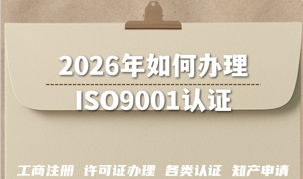 2026年如何办理ISO9001认证?质量管理体系申请条件材料汇总 2026年如何办理ISO9001认证?质量管理体系申请条件材料汇总