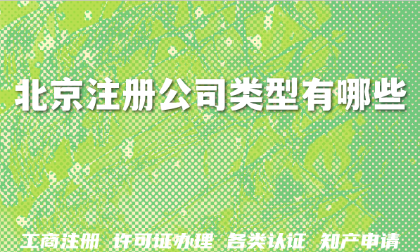 2026年北京注册公司类型有哪些?流程是什么? 2026年北京注册公司类型有哪些?流程是什么?
