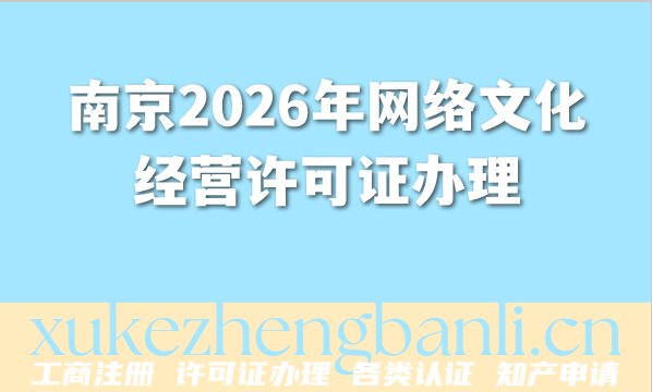 南京2026年网络文化经营许可证办理完整流程条件材料攻略