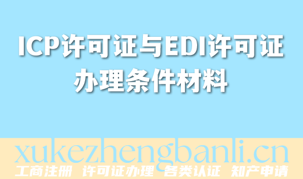 ICP许可证与EDI许可证办理条件材料指南一文搞定 ICP许可证与EDI许可证办理条件材料指南一文搞定