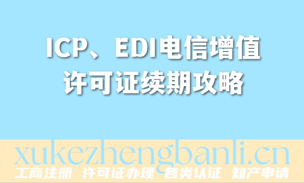 2026年企业资质办理：ICP、EDI电信增值许可证续期攻略