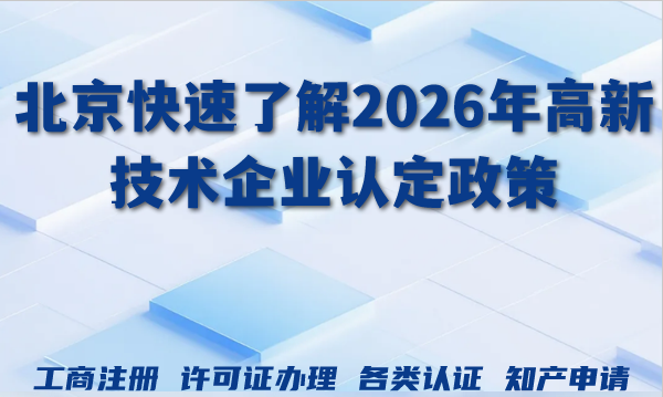 北京快速了解2026年高新技术企业认定政策,申请条件材料指南 北京快速了解2026年高新技术企业认定政策,申请条件材料指南