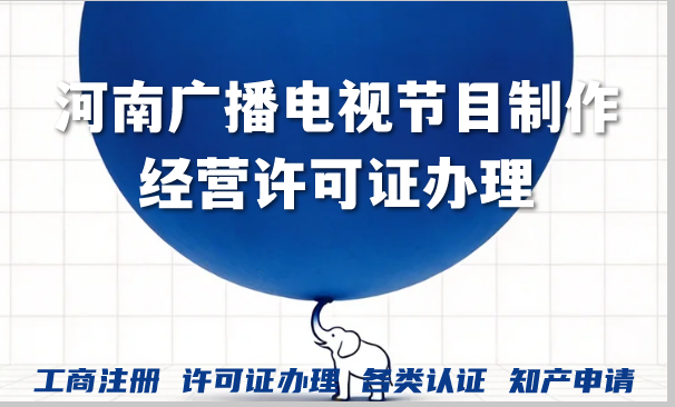 河南广播电视节目制作经营许可证办理条件材全流程揭秘