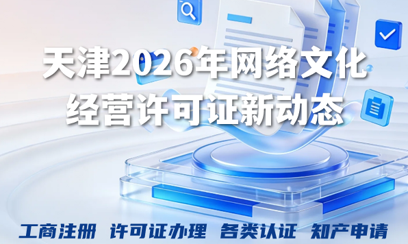 天津2026年网络文化经营许可证新动态.企业资质办理难点材料条件 天津2026年网络文化经营许可证新动态.企业资质办理难点材料条件
