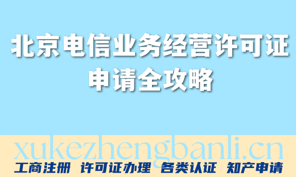 2026年北京电信业务经营许可证申请全攻略,你了解吗? 2026年北京电信业务经营许可证申请全攻略,你了解吗?