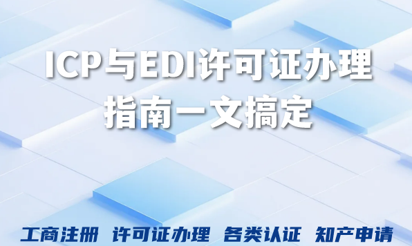 2026年甘肃互联网电商企业:ICP与EDI许可证办理指南一文搞定 2026年甘肃互联网电商企业:ICP与EDI许可证办理指南一文搞定