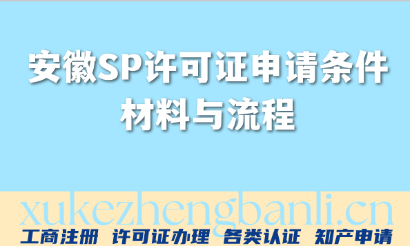 2026年安徽企业必备:SP许可证申请条件、材料与流程 2026年安徽企业必备:SP许可证申请条件、材料与流程