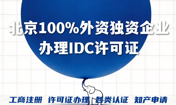 北京100%外资独资企业办理IDC许可证全攻略